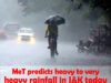MeT predicts heavy to very heavy rainfall in J&K today, warns of flash flood, landslides