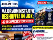 Major Administrative Reshuffle in J&K; 42 #IAS Officers Transferred