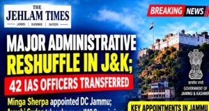 Major Administrative Reshuffle in J&K; 42 #IAS Officers Transferred