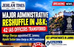 Major Administrative Reshuffle in J&K; 42 #IAS Officers Transferred